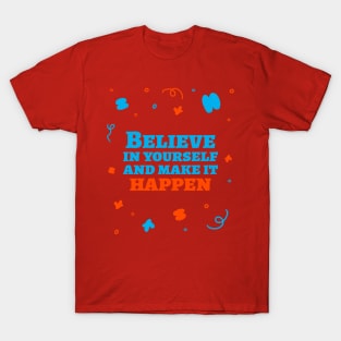 Believe in yourself and make it happen. T-Shirt